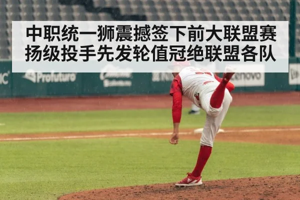 中职统一狮震撼签下前大联盟赛扬级投手先发轮值冠绝联盟各队