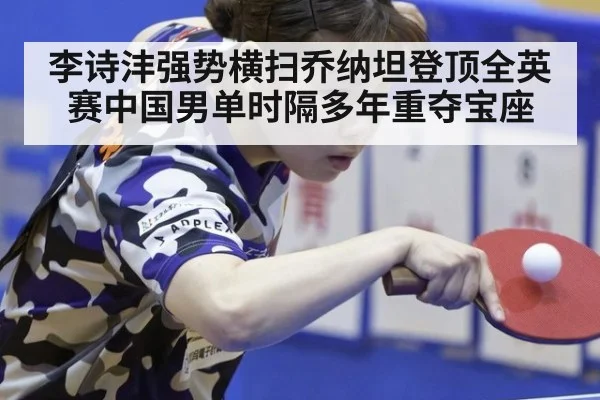 李诗沣强势横扫乔纳坦登顶全英赛中国男单时隔多年重夺宝座